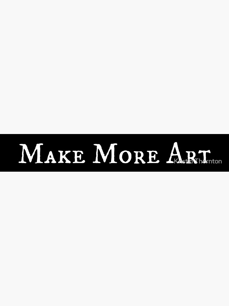 Make More Art by kristinthornton