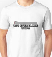 Not Even Close Baby! Unisex T-Shirt