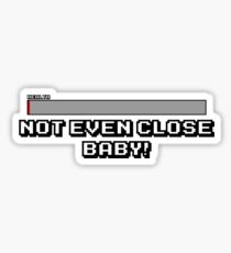 Not Even Close Baby! Sticker