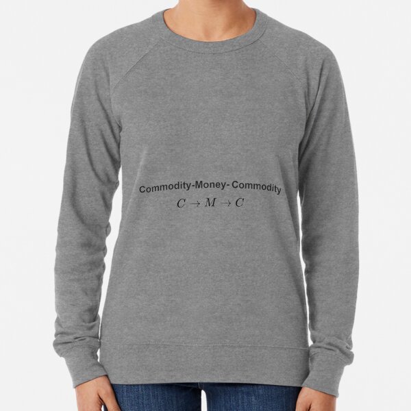  The #Metamorphosis of #Commodities.  #Marx examines the paradoxical nature of the exchange of commodities:   Commodity-#Money-Commodity  Lightweight Sweatshirt