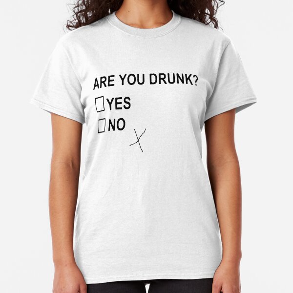 Are You Drunk Classic T-Shirt