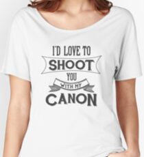 I'd love to shoot you with my Canon Women's Relaxed Fit T-Shirt