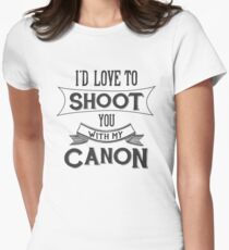 I'd love to shoot you with my Canon Women's Fitted T-Shirt