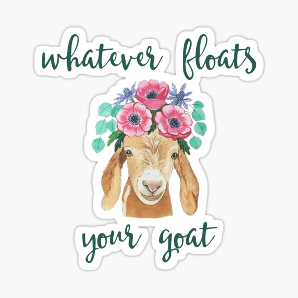 Item preview, GOAT LOVERS GIFT GOAT design - WHATEVER FLOATS YOU GOAT FUNNY designed and sold by rdorsey8.