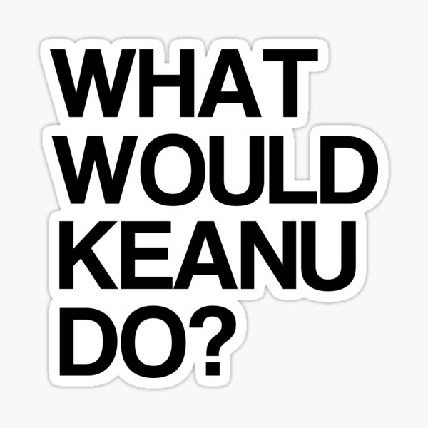 What Would Keanu Do Sticker