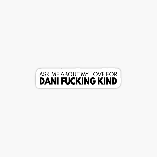 Ask me about my love for DANI FUCKING KIND Sticker