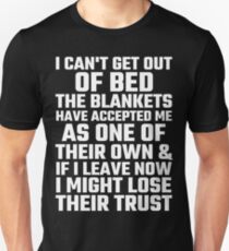 I Can't Get Out Of Bed The Blankets Have Accepted Me As One Of Their Own Unisex T-Shirt