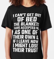 I Can't Get Out Of Bed The Blankets Have Accepted Me As One Of Their Own Slim Fit T-Shirt