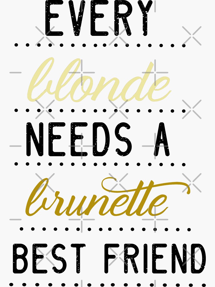 Every Blonde Needs A Brunette Best Friend Sticker For Sale By Completlycold Redbubble 