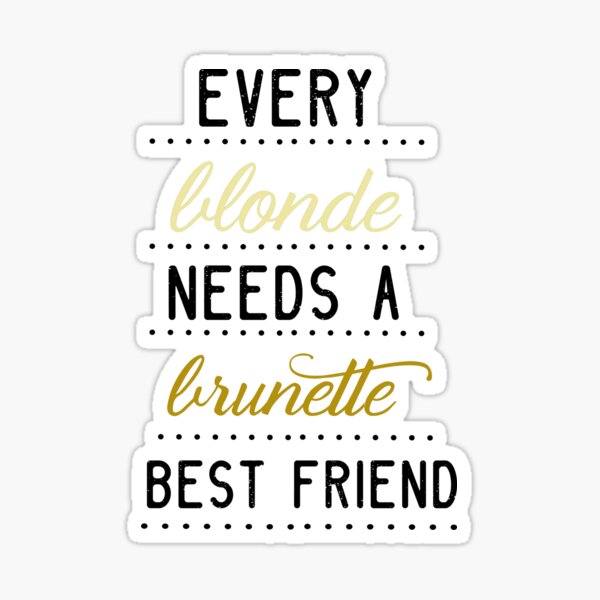 Every Blonde Needs A Brunette Best Friend Sticker For Sale By Completlycold Redbubble 