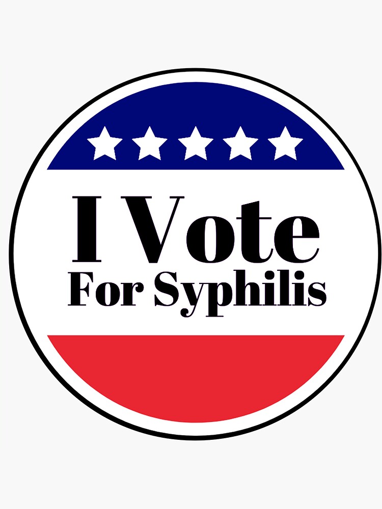 I Vote for Syphilis by GalsGuide