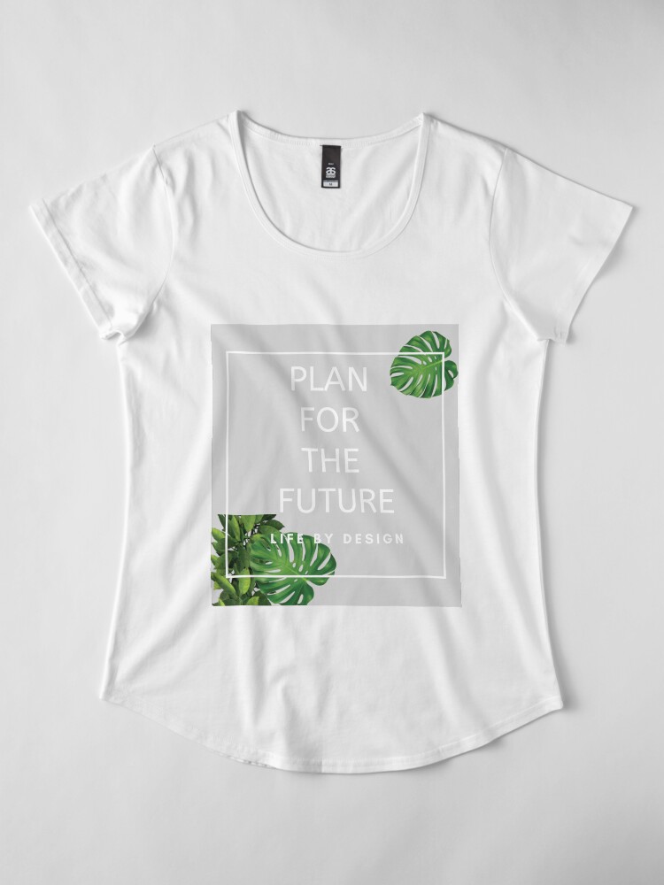Alternate view of Plan For The Future - Life By Design Premium Scoop T-Shirt