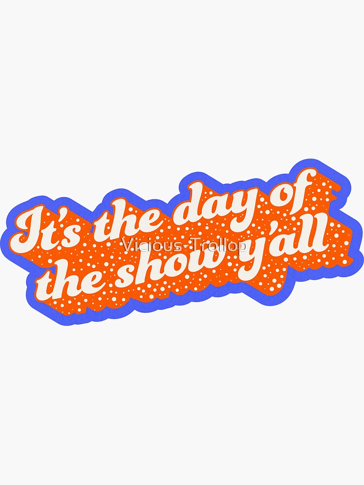 "It's The Day Of The Show Y'all" Sticker for Sale by Vicious-Trollop - It's The Day Of The Show Y All