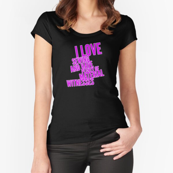 Item preview, I LOVE SEWING AND HAVE PLENTY OF MATERIAL WITNESSES designed and sold by cvgbearcat.