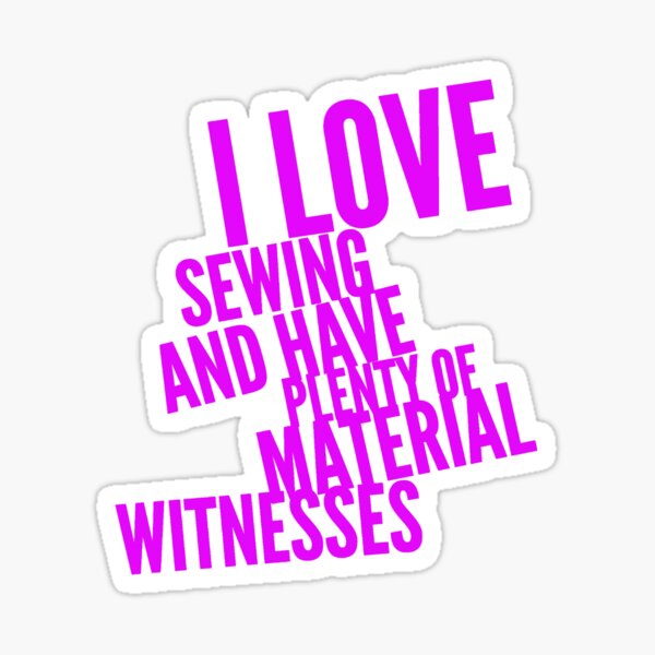Item preview, I LOVE SEWING AND HAVE PLENTY OF MATERIAL WITNESSES designed and sold by cvgbearcat.
