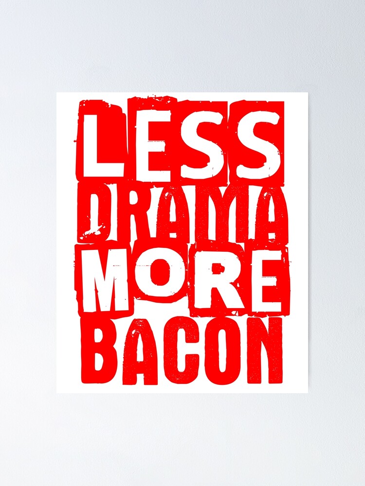 Poster Moins De Drame Plus De Bacon Drole De Viande De Porc Graisse Amoureux De La Nourriture Humour Citation Dire Par Bullquacky Redbubble