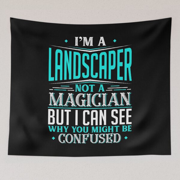 Item preview, I'm A Landscaper Not A Magician But I can See Why You Might Be Confused designed and sold by Orange Pieces.