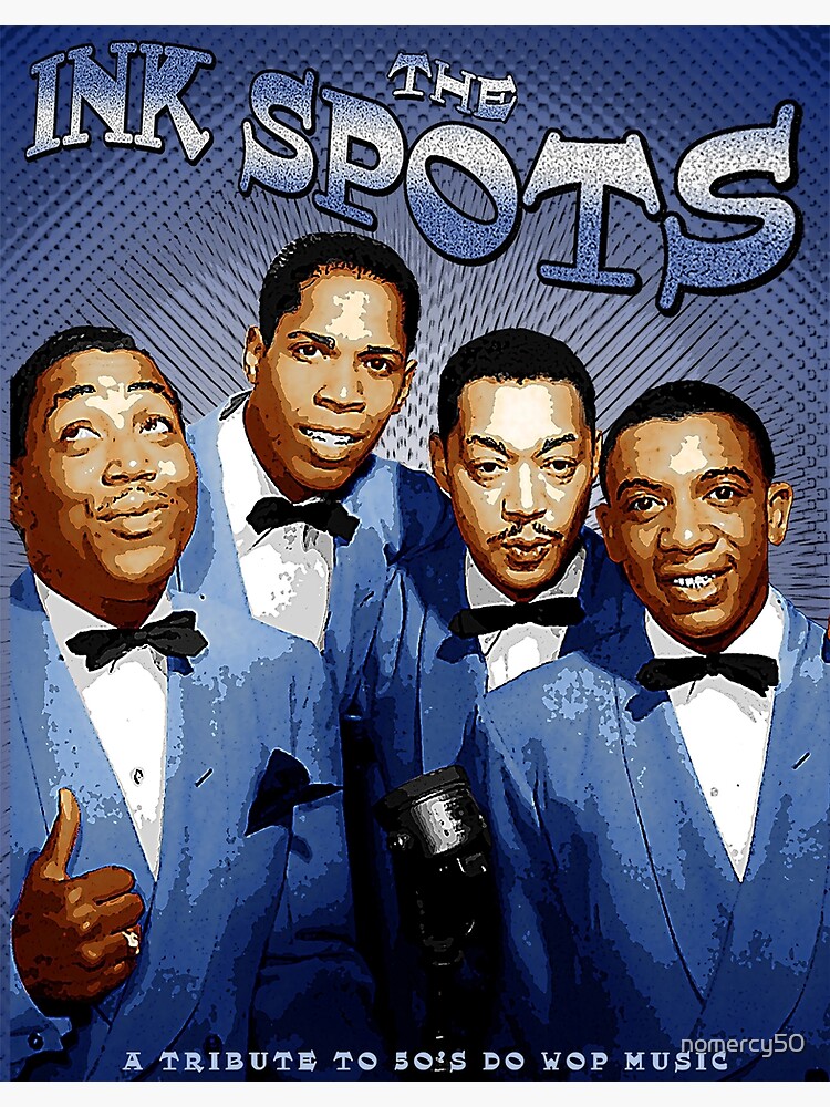 "The Ink Spots "Tribute " D1 Poster" Poster by nomercy50 Redbubble