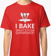 I Bake What's Your Superpower? Classic T-Shirt