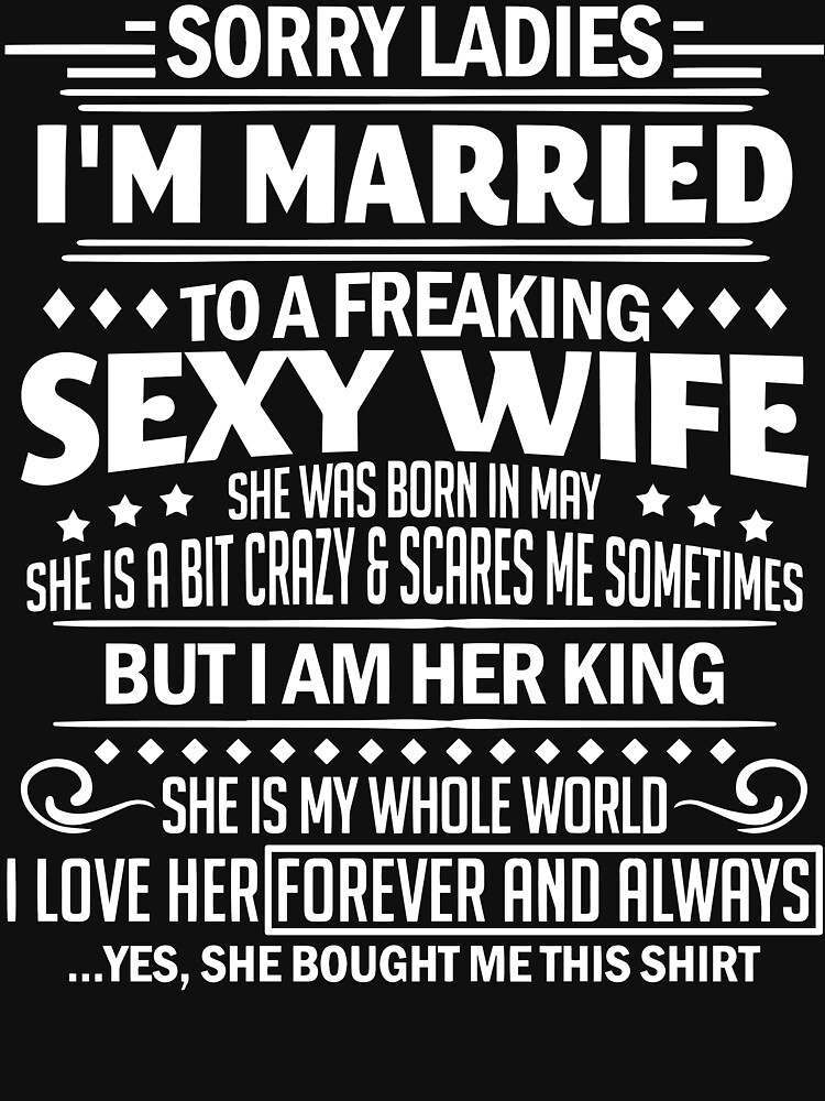 Sorry Ladies Im Married To A Freaking Sexy Wife T Shirt T Shirt By Blueshop Redbubble 6475