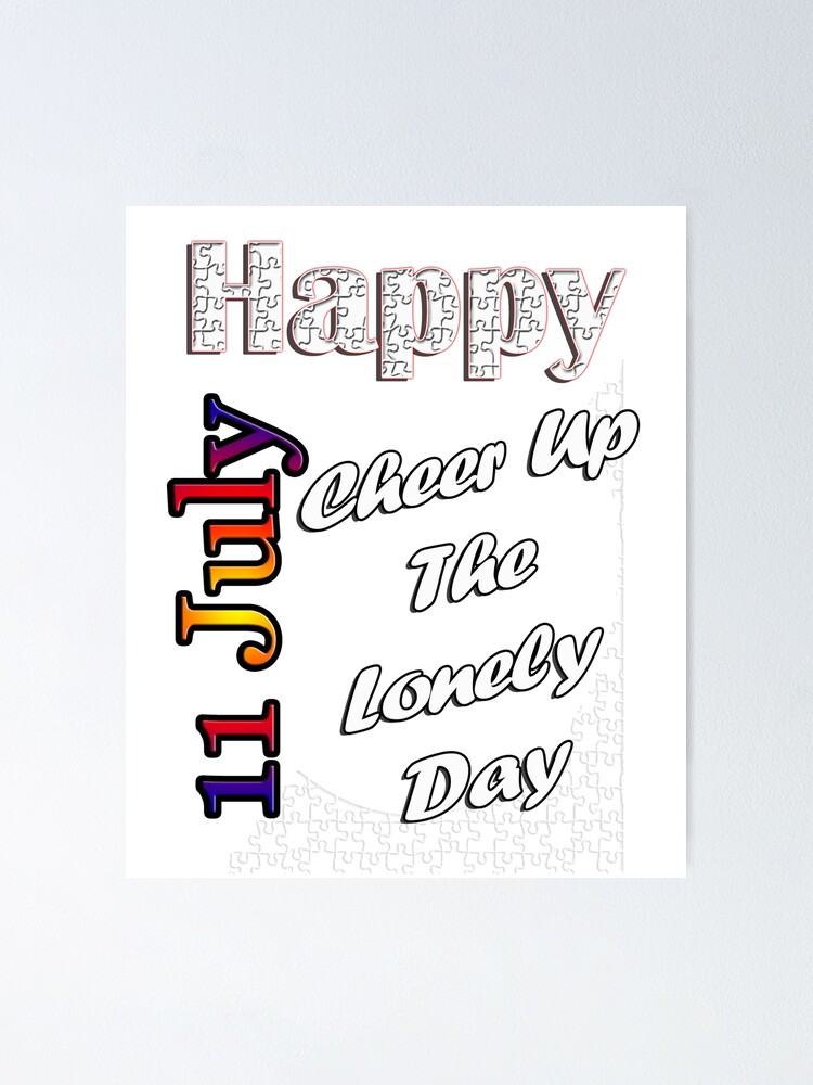 July 11th, Cheer Up The Lonely Day, Custom Gift Design Poster