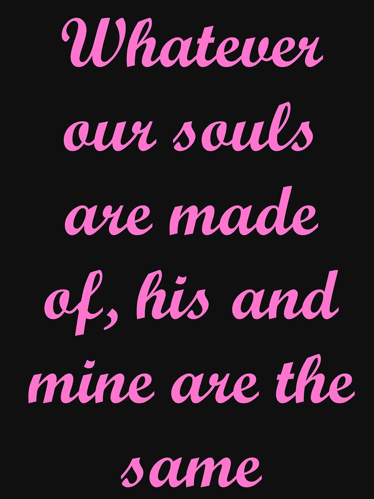 ""Whatever our souls are made of" After movie quote 2" T-shirt by