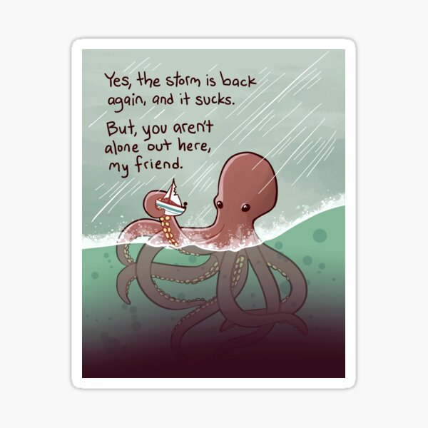 "You Aren't Alone Out Here, My Friend" Kindly Kraken Sticker