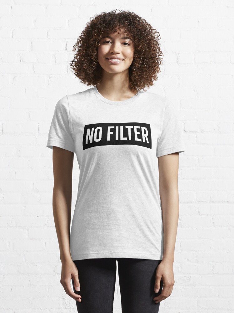 no filter t shirt
