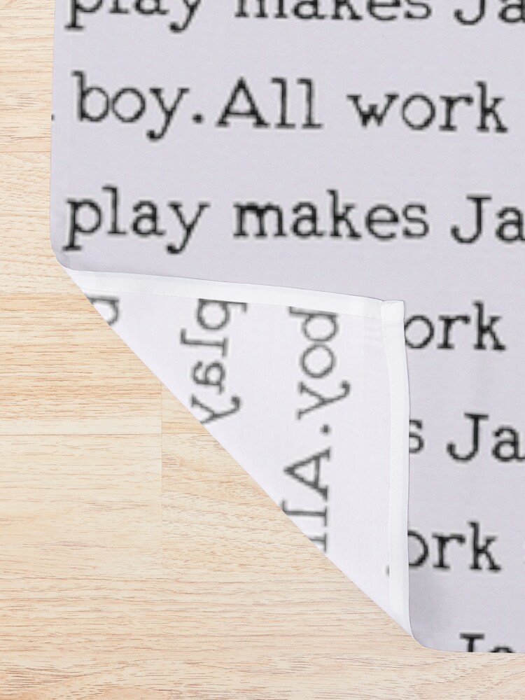 Alternate view of All work and no play makes Jack a dull boy Shower Curtain
