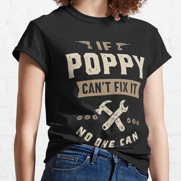 If Poppy Can't Fix It Classic T-Shirt