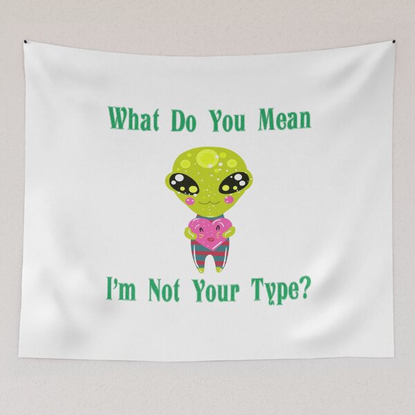 Item preview, What Do You Mean I'm Not Your Type Alien Gifts designed and sold by yourgiftshoppe.