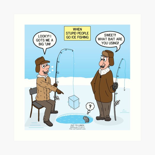 When Stupid People Go Ice Fishing Art Print for Sale by Rich Diesslin