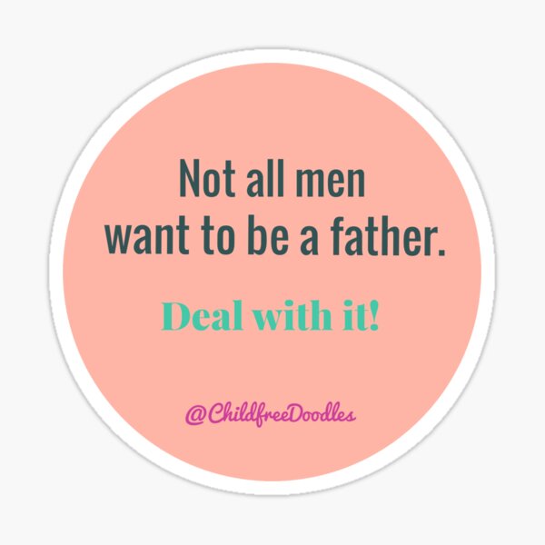 NOT ALL MEN WANT TO BE A FATHER Sticker