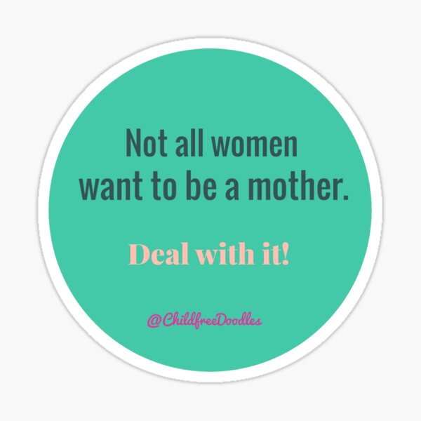 NOT ALL WOMEN WANT TO BE A MOTHER Sticker