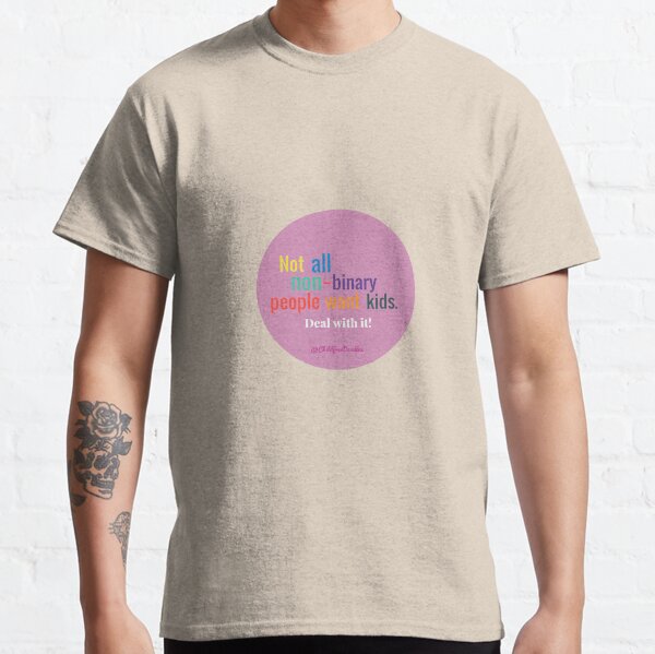 NOT ALL NON BINARY PEOPLE WANT KIDS Classic T-Shirt