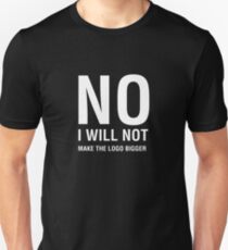NO I Will Not Make the Logo Bigger Unisex T-Shirt