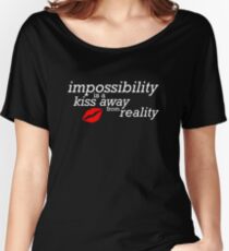 Impossibility is just a kiss away from reality Women's Relaxed Fit T-Shirt