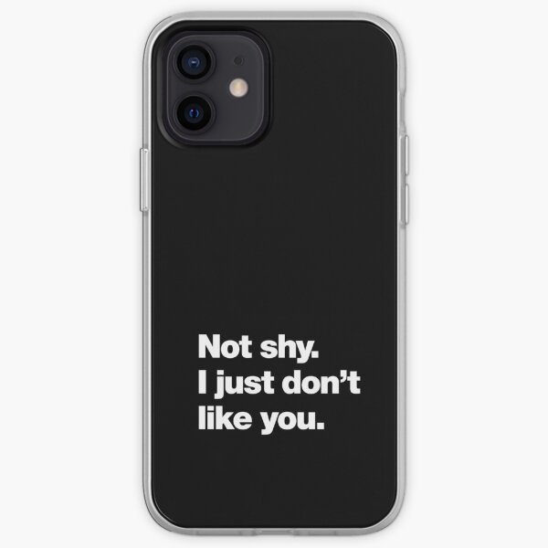 Not shy. I just don't like you. iPhone Soft Case