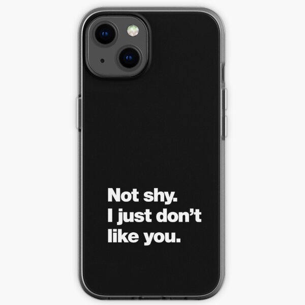 Not shy. I just don't like you. iPhone Soft Case