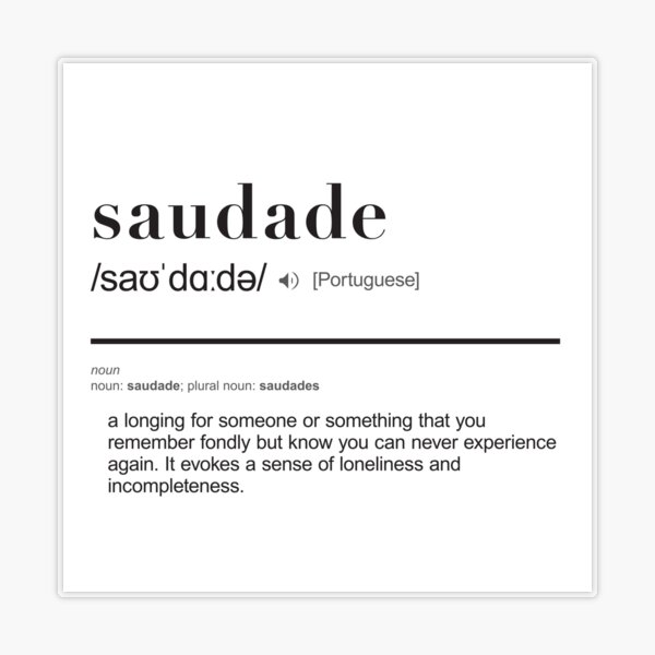 Wordstuck — “Saudade, often described as 'the love that
