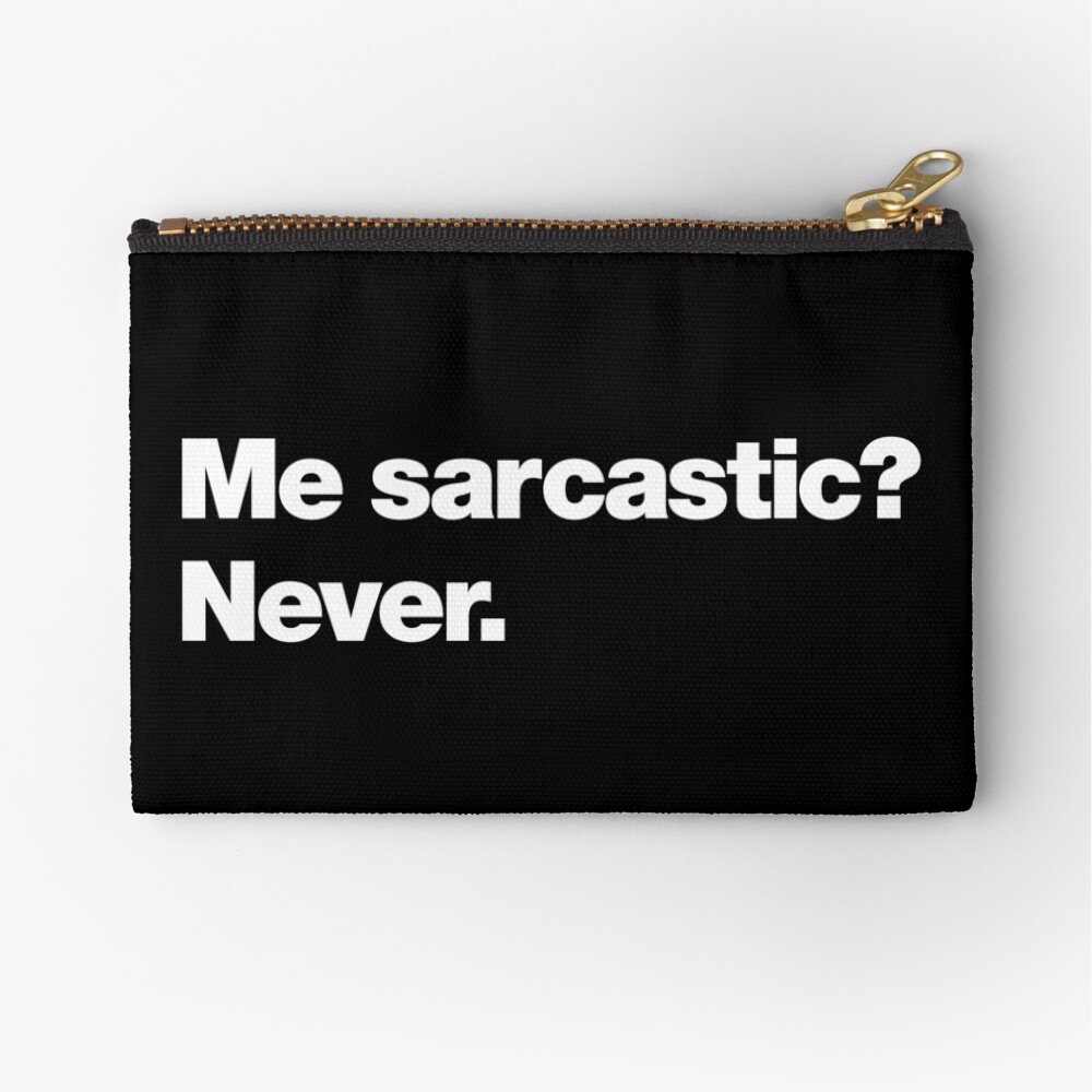 Me sarcastic? Never. Zipper Pouch