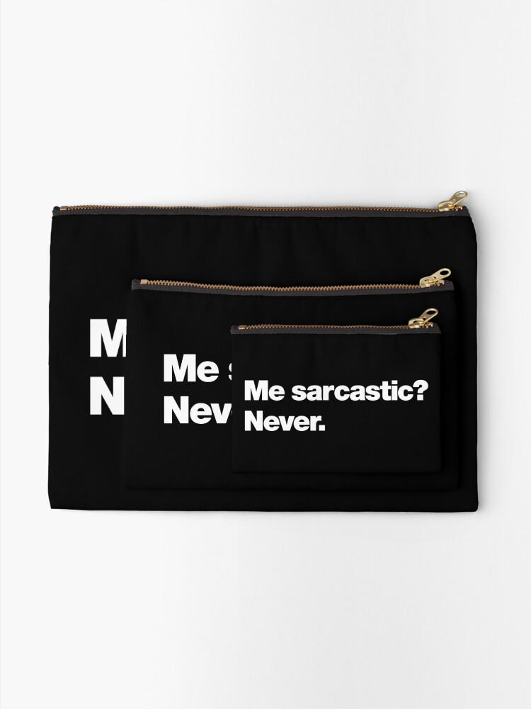 Alternate view of Me sarcastic? Never. Zipper Pouch