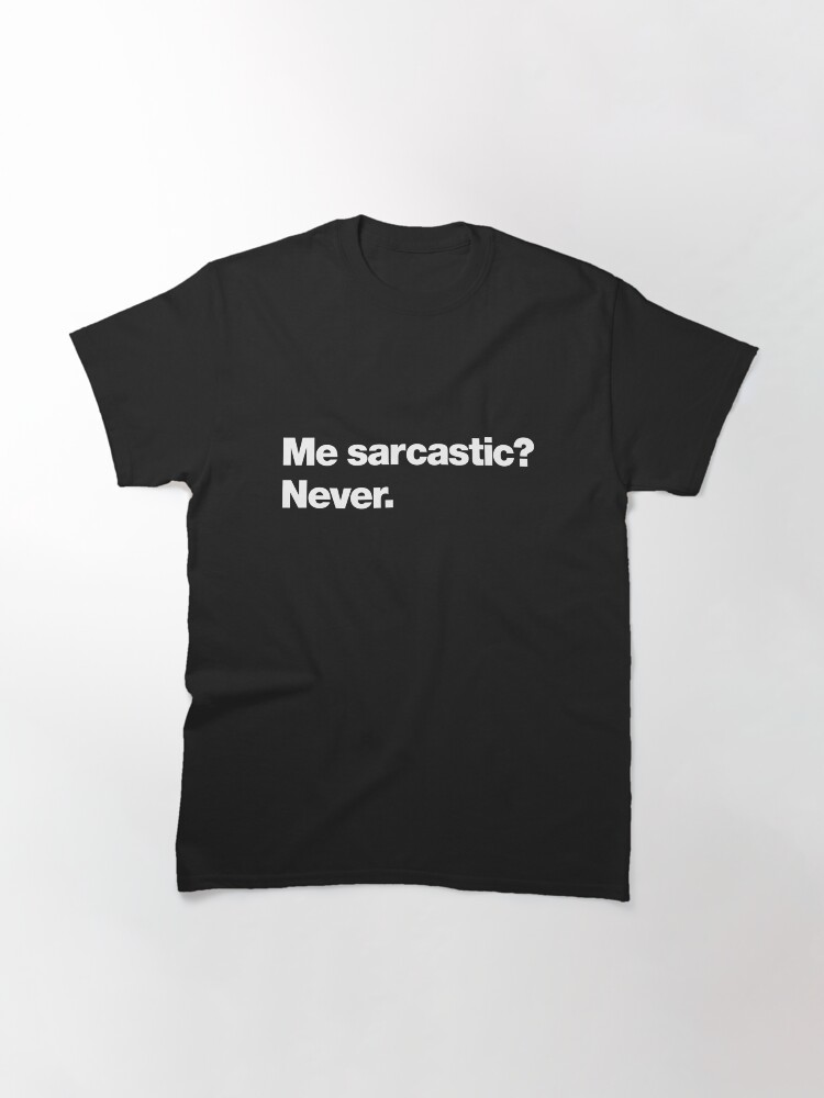 Thumbnail 3 of 7, Classic T-Shirt, Me sarcastic? Never. designed and sold by chestify.