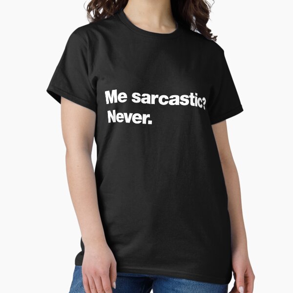 Me sarcastic? Never. Classic T-Shirt