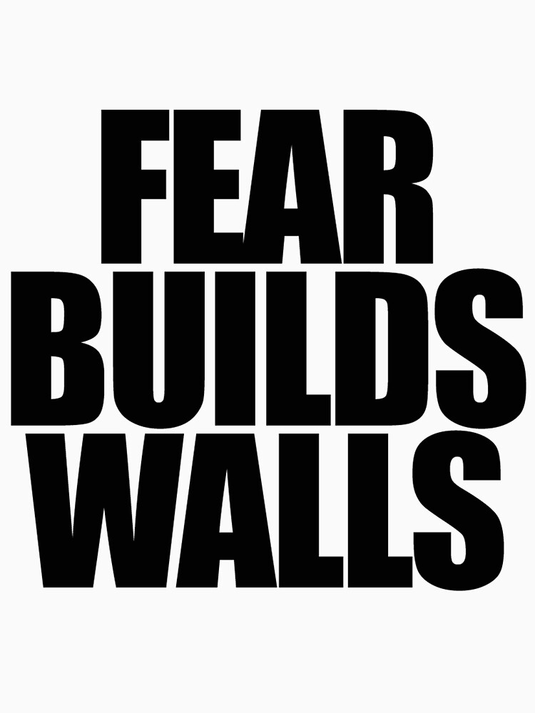 fear builds walls t shirt