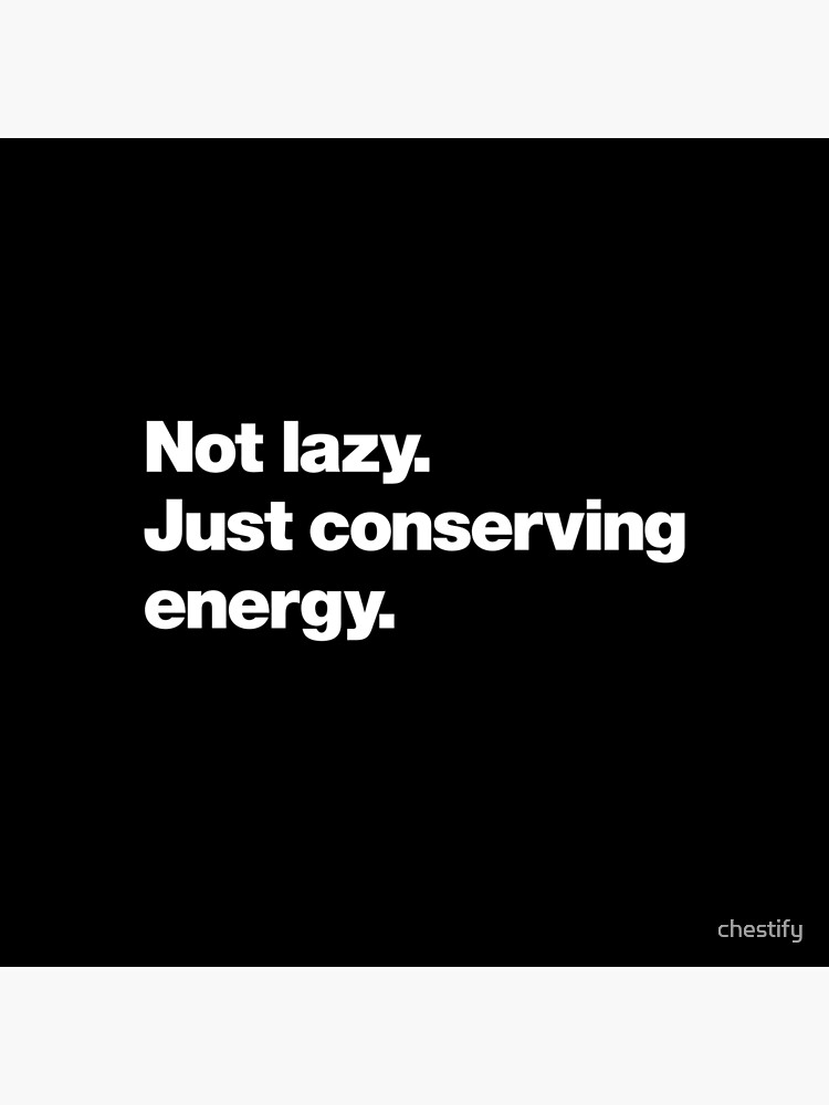 Not lazy. Just conserving energy. by chestify