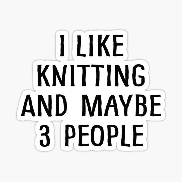 I Like Knitting And Maybe 3 People Sticker