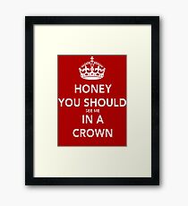 Honey You Should See Me in a CROWN Framed Print