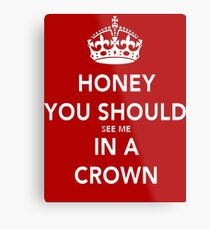 Honey You Should See Me in a CROWN Metal Print
