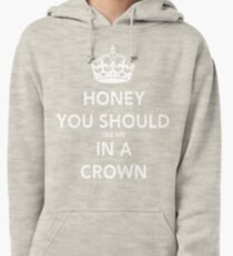 Honey You Should See Me in a CROWN Pullover Hoodie